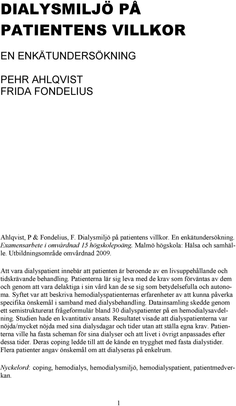 Att vara dialyspatient innebär att patienten är beroende av en livsuppehållande och tidskrävande behandling.