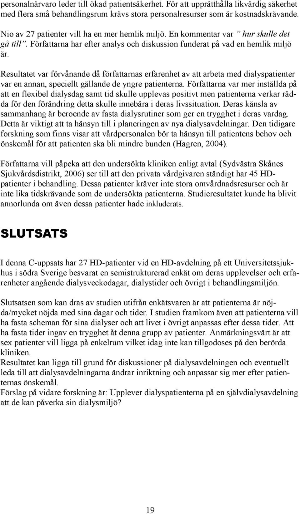 Resultatet var förvånande då författarnas erfarenhet av att arbeta med dialyspatienter var en annan, speciellt gällande de yngre patienterna.