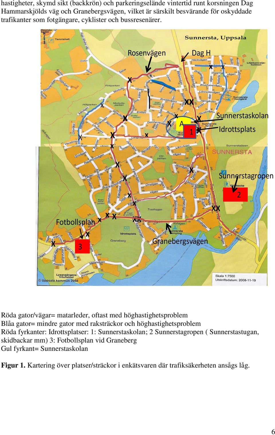 Rosenvägen Dag H A 1 Sunnerstaskolan Idrottsplats Sunnerstagropen Fotbollsplan 3 Granebergsvägen 2 Röda gator/vägar= matarleder, oftast med höghastighetsproblem Blåa gator=