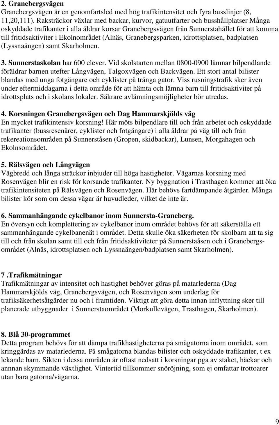 Ekolnområdet (Alnäs, Granebergsparken, idrottsplatsen, badplatsen (Lyssnaängen) samt Skarholmen. 3. Sunnerstaskolan har 600 elever.