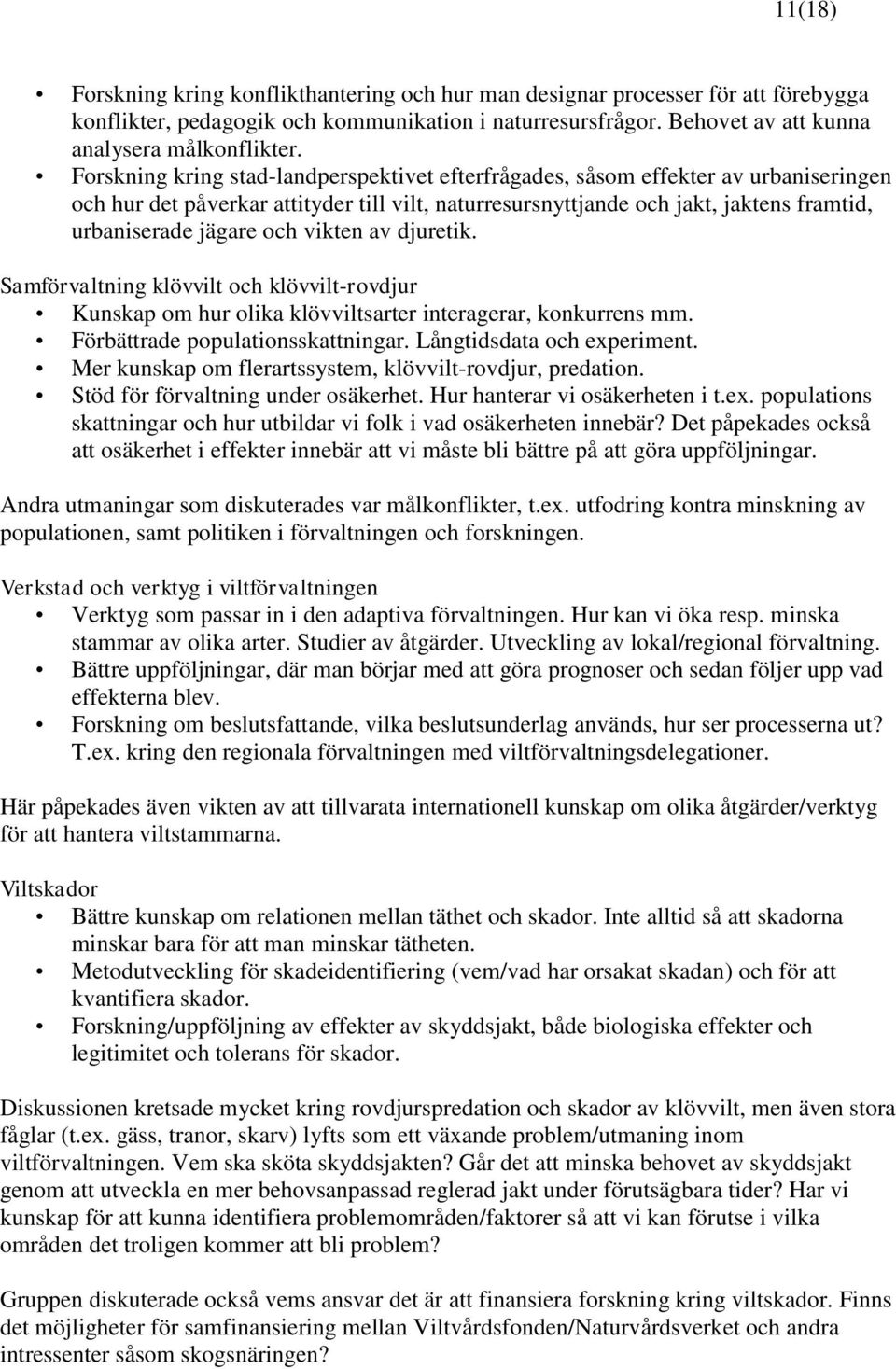 vikten av djuretik. Samförvaltning klövvilt och klövvilt-rovdjur Kunskap om hur olika klövviltsarter interagerar, konkurrens mm. Förbättrade populationsskattningar. Långtidsdata och experiment.