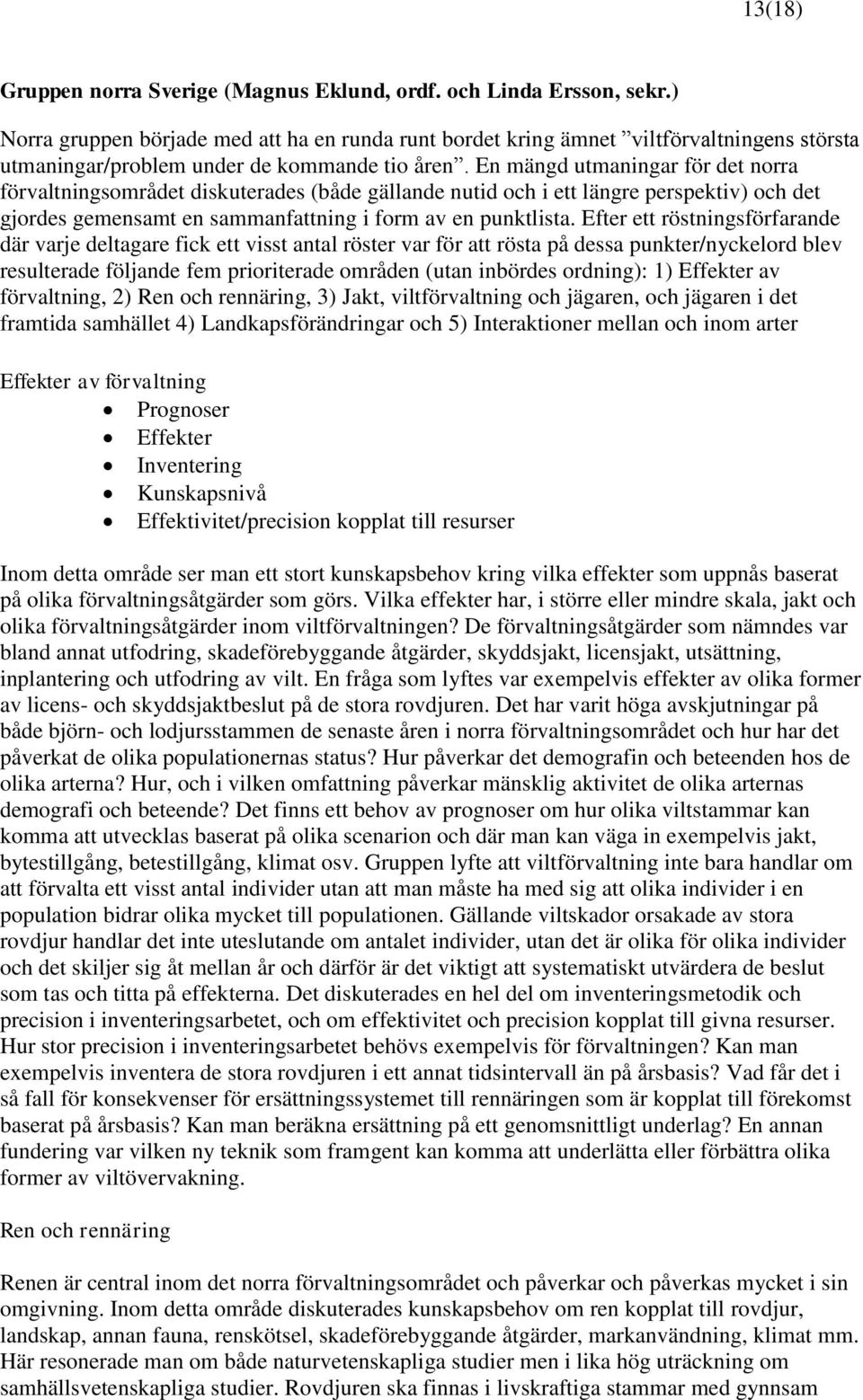 En mängd utmaningar för det norra förvaltningsområdet diskuterades (både gällande nutid och i ett längre perspektiv) och det gjordes gemensamt en sammanfattning i form av en punktlista.