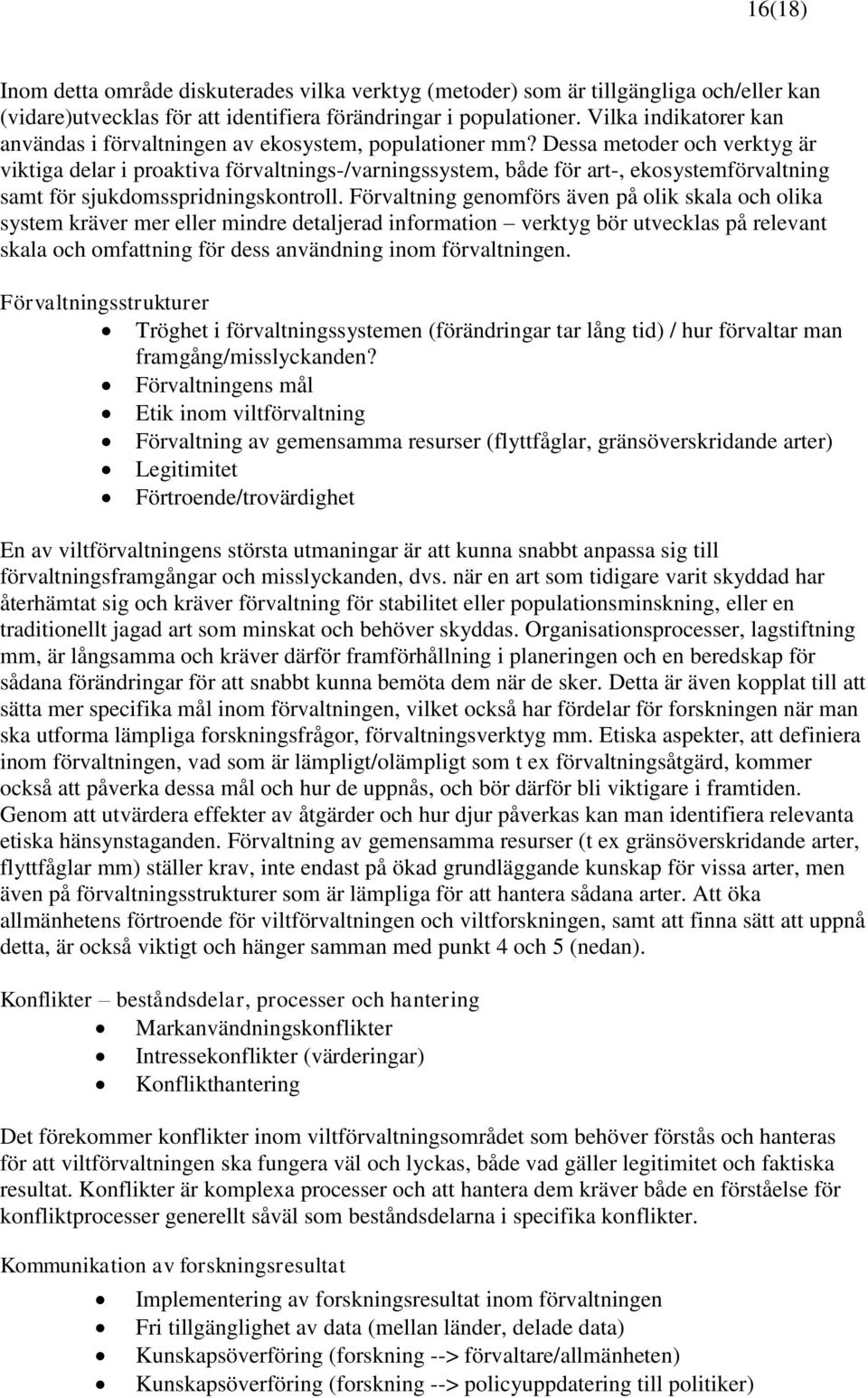 Dessa metoder och verktyg är viktiga delar i proaktiva förvaltnings-/varningssystem, både för art-, ekosystemförvaltning samt för sjukdomsspridningskontroll.