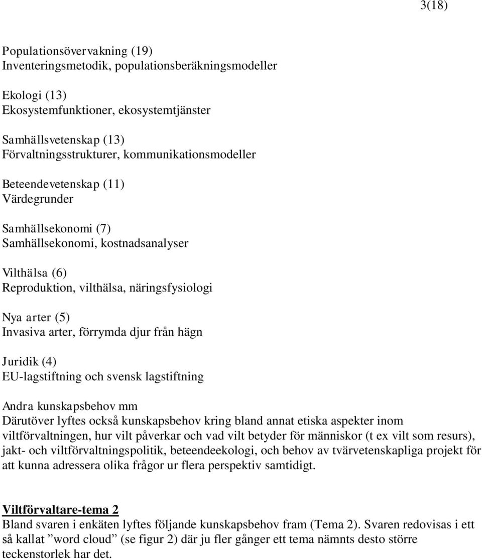 förrymda djur från hägn Juridik (4) EU-lagstiftning och svensk lagstiftning Andra kunskapsbehov mm Därutöver lyftes också kunskapsbehov kring bland annat etiska aspekter inom viltförvaltningen, hur