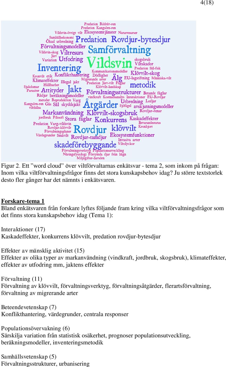 Forskare-tema 1 Bland enkätsvaren från forskare lyftes följande fram kring vilka viltförvaltningsfrågor som det finns stora kunskapsbehov idag (Tema 1): Interaktioner (17) Kaskadeffekter, konkurrens