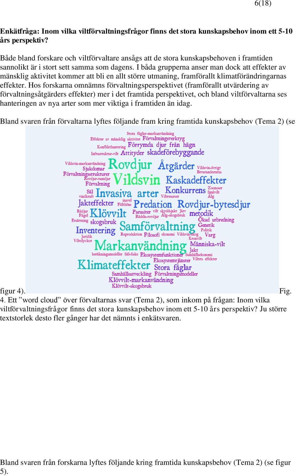 I båda grupperna anser man dock att effekter av mänsklig aktivitet kommer att bli en allt större utmaning, framförallt klimatförändringarnas effekter.