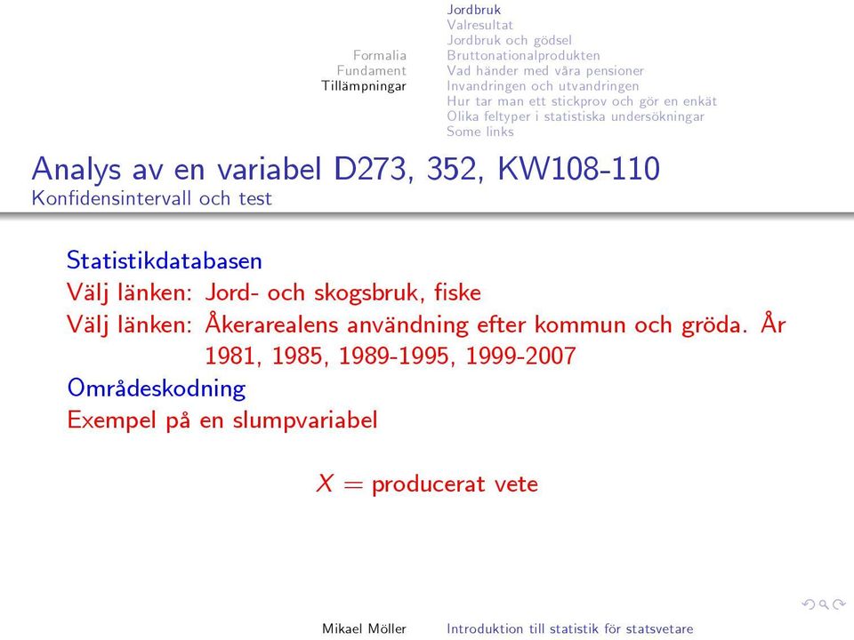 352, KW108-110 Konfidensintervall och test Statistikdatabasen Välj länken: Jord- och skogsbruk, fiske Välj länken: Åkerarealens