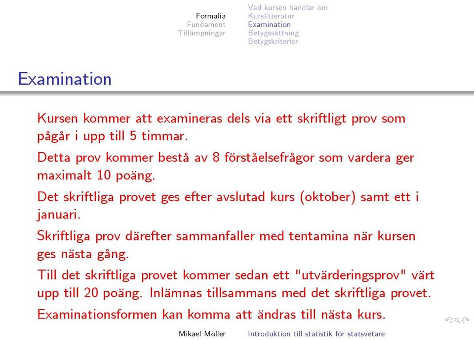 Det skriftliga provet ges efter avslutad kurs (oktober) samt ett i januari.