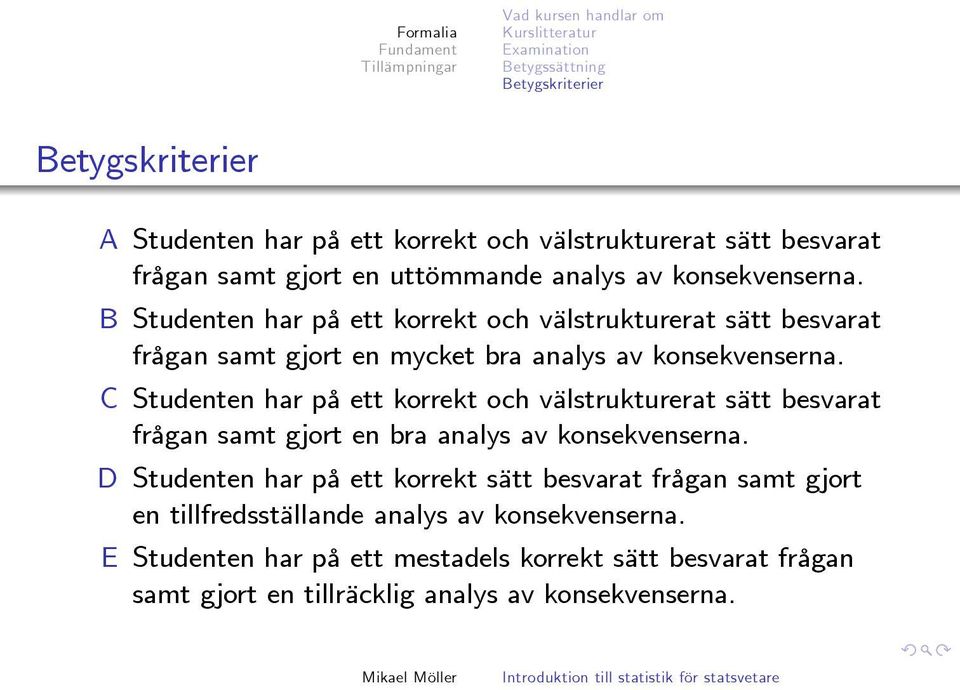 B Studenten har på ett korrekt och välstrukturerat sätt besvarat frågan samt gjort en mycket bra analys av konsekvenserna.