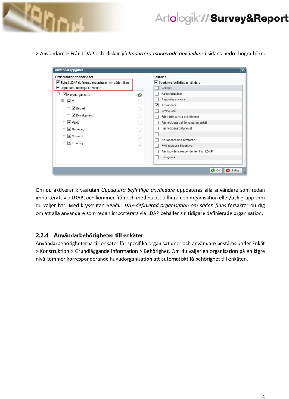 väljer här. Med kryssrutan Behåll LDAP-definierad organisation om sådan finns försäkrar du dig om att alla användare som redan importerats via LDAP behåller sin tidigare definierade organisation. 2.