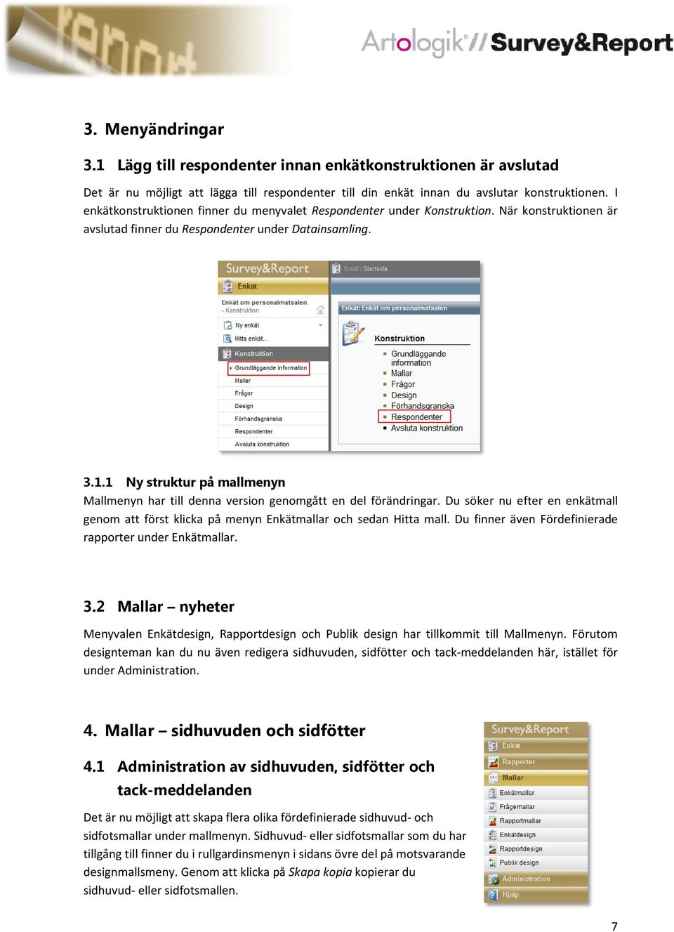 1 Ny struktur på mallmenyn Mallmenyn har till denna version genomgått en del förändringar. Du söker nu efter en enkätmall genom att först klicka på menyn Enkätmallar och sedan Hitta mall.