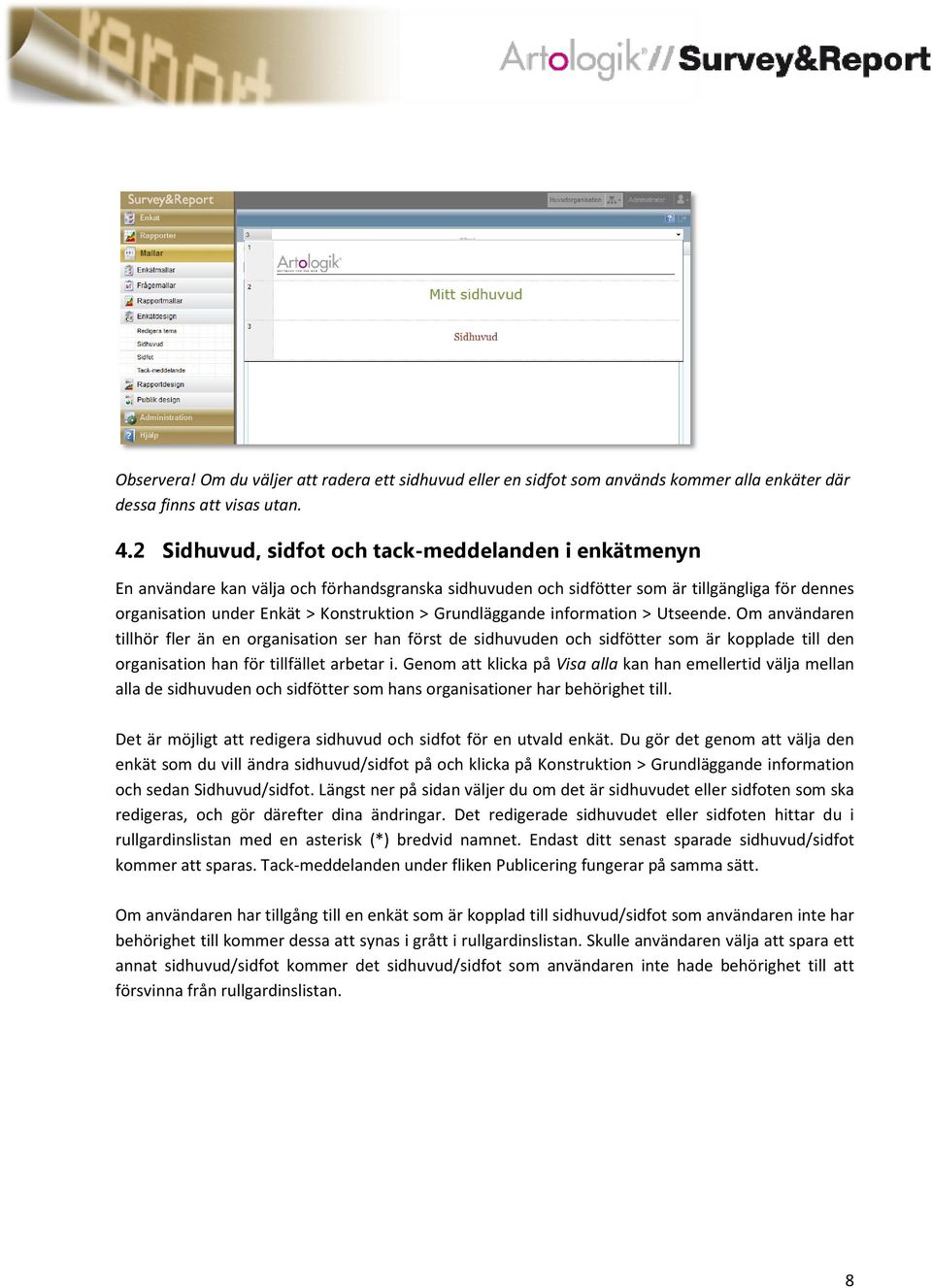 Grundläggande information > Utseende. Om användaren tillhör fler än en organisation ser han först de sidhuvuden och sidfötter som är kopplade till den organisation han för tillfället arbetar i.