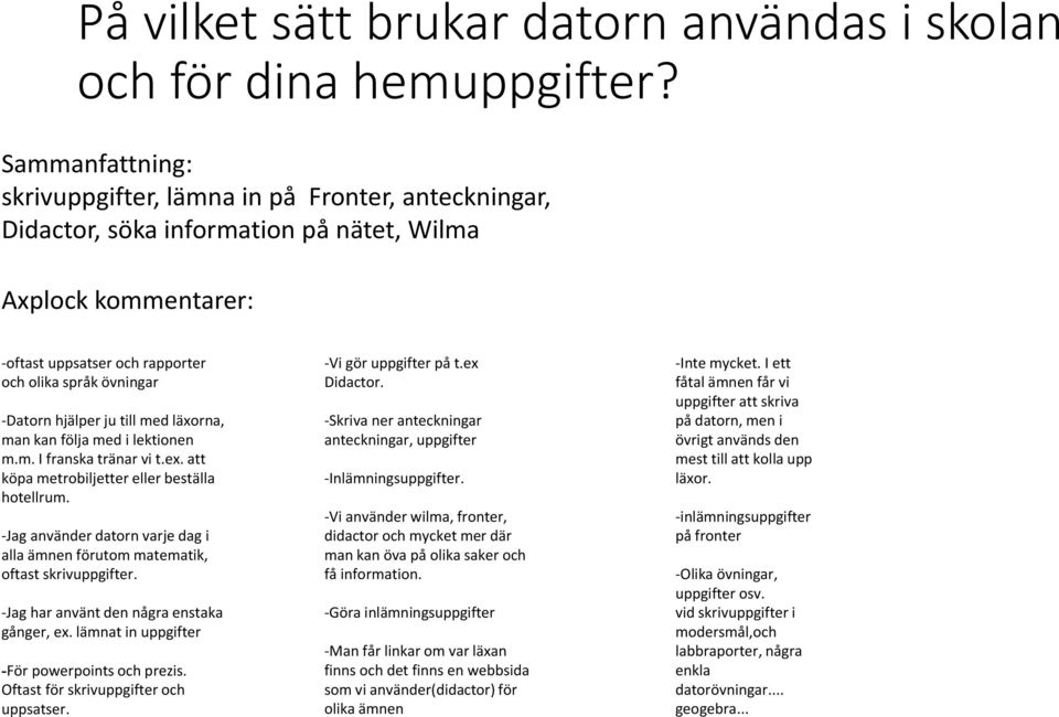 hjälper ju till med läxorna, man kan följa med i lektionen m.m. I franska tränar vi t.ex. att köpa metrobiljetter eller beställa hotellrum.