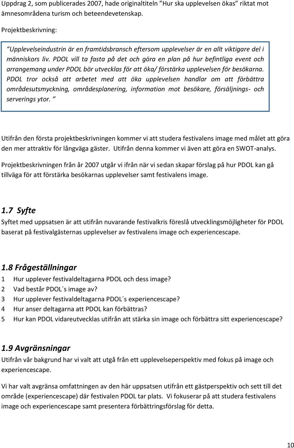 PDOL vill ta fasta på det och göra en plan på hur befintliga event och arrangemang under PDOL bör utvecklas för att öka/ förstärka upplevelsen för besökarna.