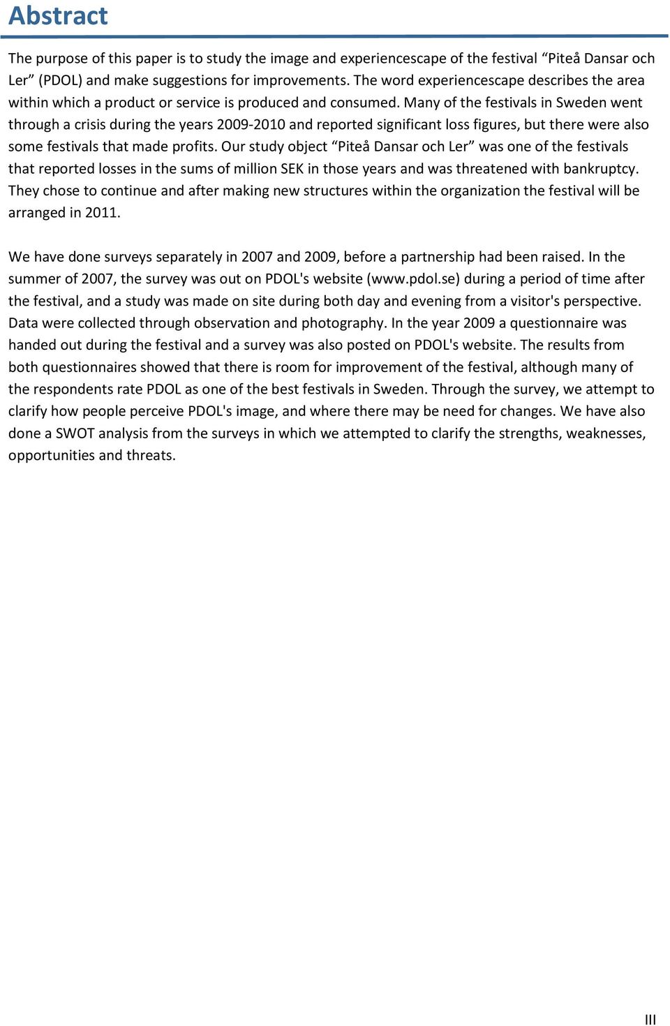 Many of the festivals in Sweden went through a crisis during the years 2009-2010 and reported significant loss figures, but there were also some festivals that made profits.