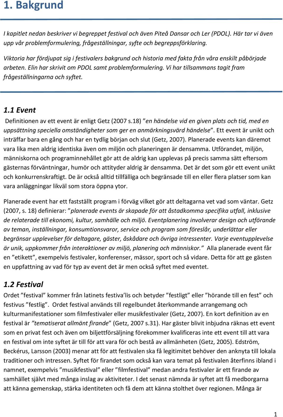 Vi har tillsammans tagit fram frågeställningarna och syftet. 1.1 Event Definitionen av ett event är enligt Getz (2007 s.