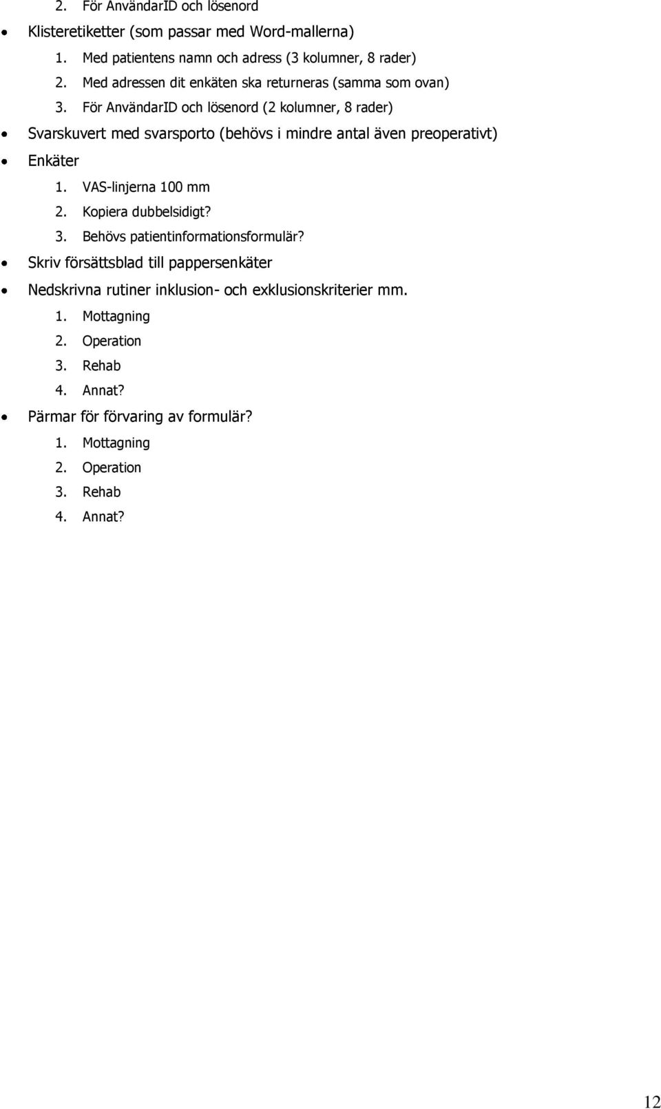 För AnvändarID och lösenord (2 kolumner, 8 rader) Svarskuvert med svarsporto (behövs i mindre antal även preoperativt) Enkäter 1. VAS-linjerna 100 mm 2.