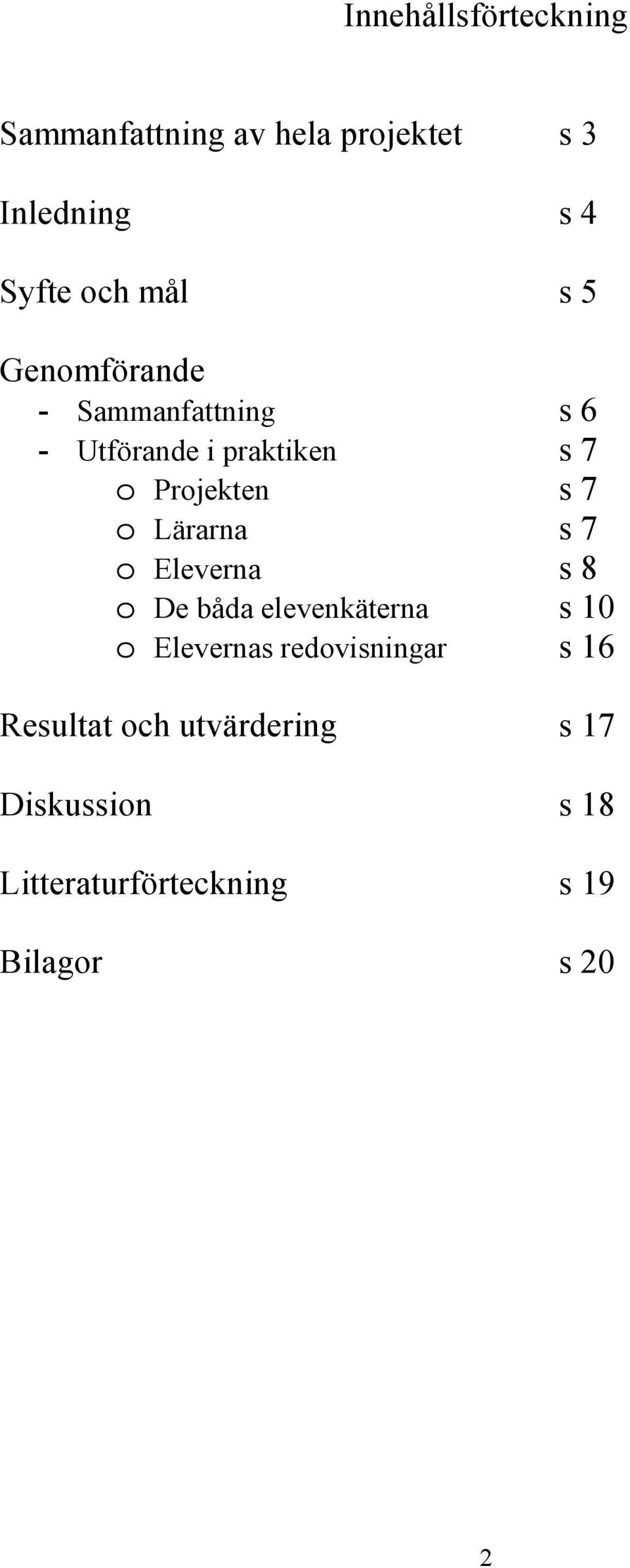 7 o Lärarna s 7 o Eleverna s o De båda elevenkäterna s 1 o Elevernas redovisningar