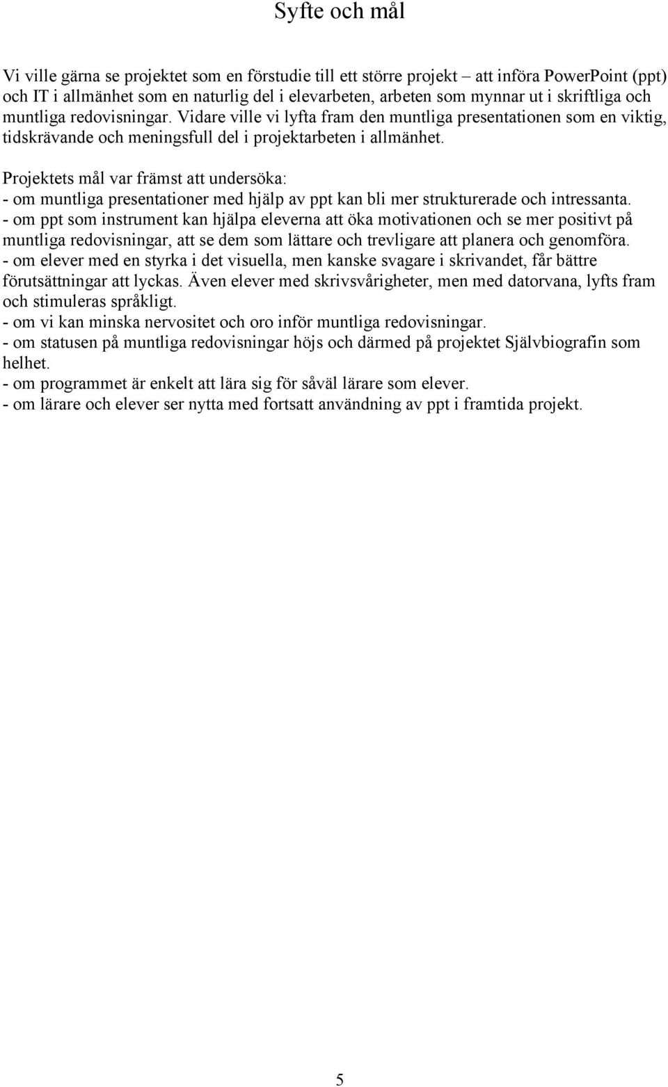 Projektets mål var främst att undersöka: - om muntliga presentationer med hjälp av ppt kan bli mer strukturerade och intressanta.