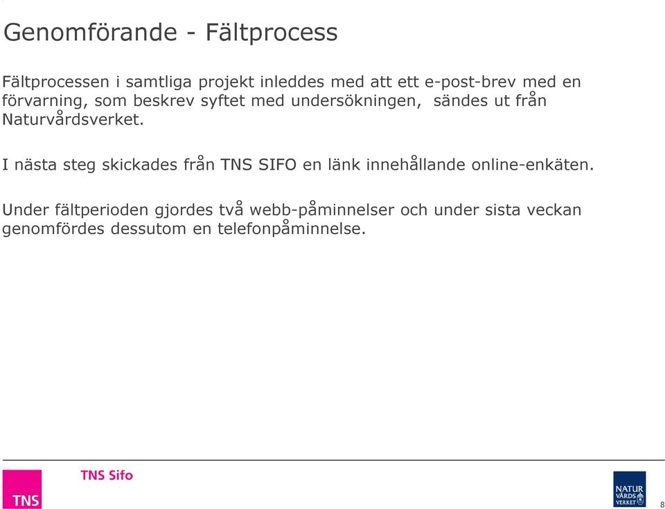 I nästa steg skickades från TNS SIFO en länk innehållande online-enkäten.