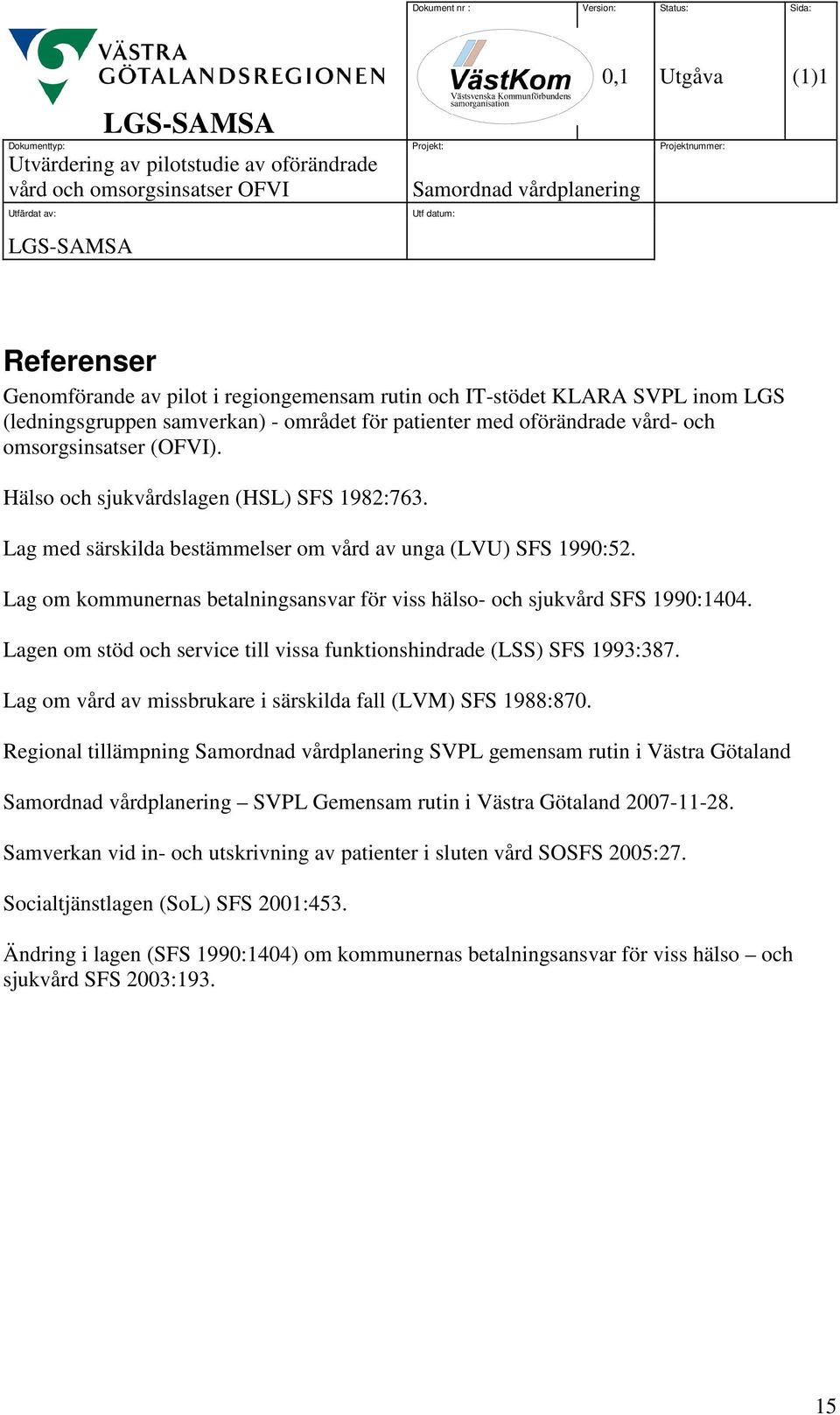 Lagen om stöd och service till vissa funktionshindrade (LSS) SFS 1993:387. Lag om vård av missbrukare i särskilda fall (LVM) SFS 1988:870.