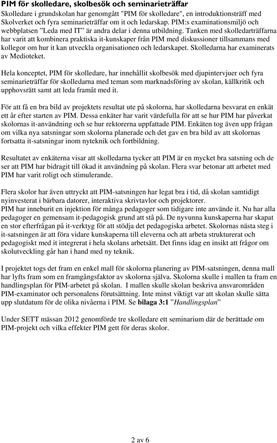 Tanken med skolledarträffarna har varit att kombinera praktiska it-kunskaper från PIM med diskussioner tillsammans med kollegor om hur it kan utveckla organisationen och ledarskapet.