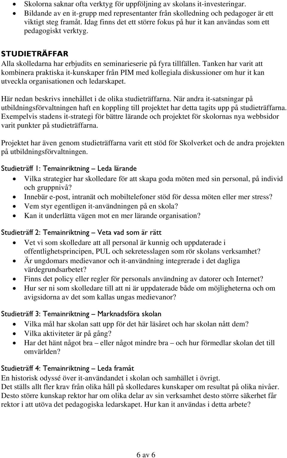 Tanken har varit att kombinera praktiska it-kunskaper från PIM med kollegiala diskussioner om hur it kan utveckla organisationen och ledarskapet.