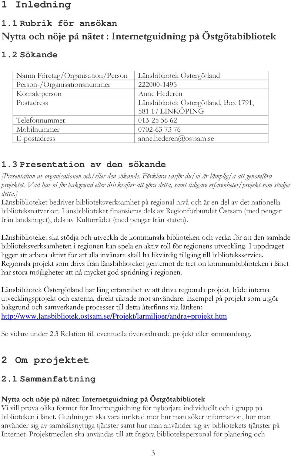 LINKÖPING Telefonnummer 013-25 56 62 Mobilnummer 0702-63 73 76 E-postadress anne.hederen@ostsam.se 1.3 Presentation av den sökande [Presentation av organisationen och/eller den sökande.