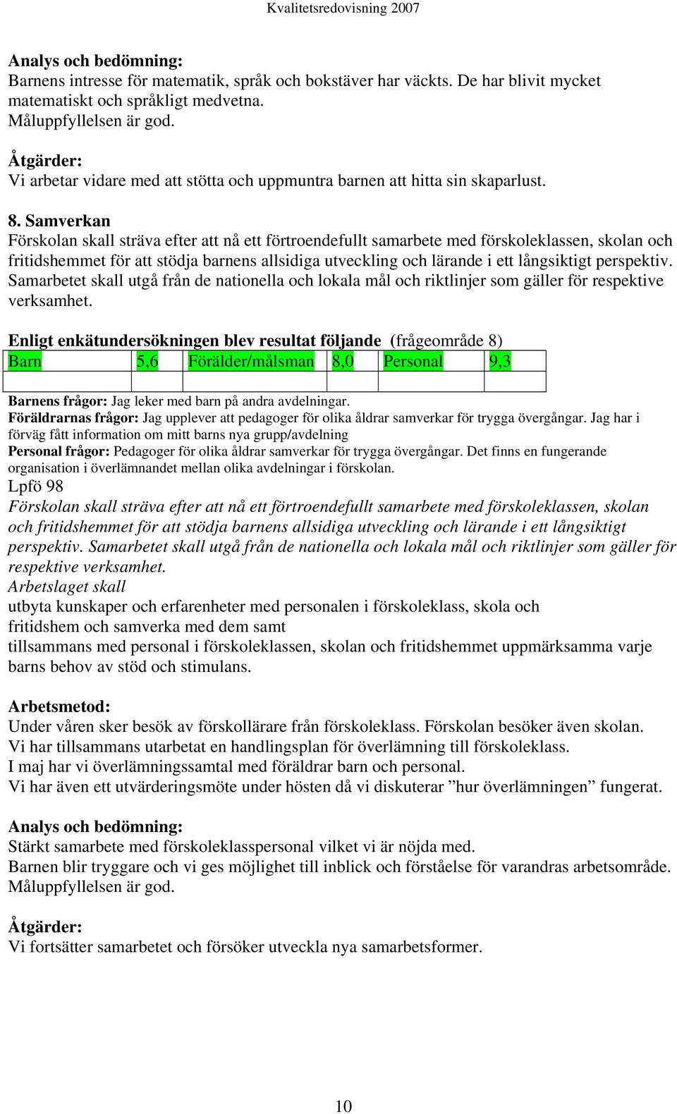 Samverkan Förskolan skall sträva efter att nå ett förtroendefullt samarbete med förskoleklassen, skolan och fritidshemmet för att stödja barnens allsidiga utveckling och lärande i ett långsiktigt