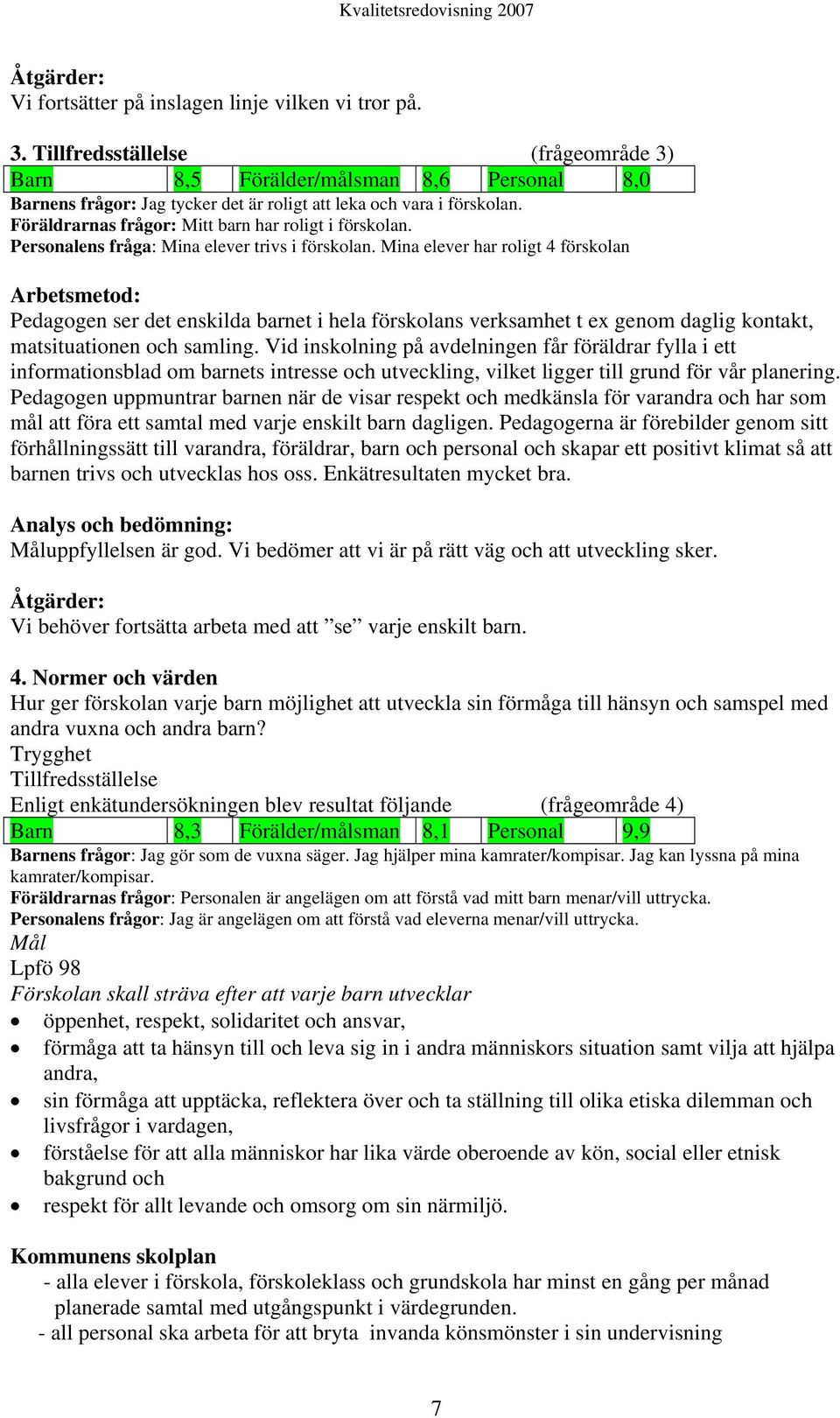 Föräldrarnas frågor: Mitt barn har roligt i förskolan. Personalens fråga: Mina elever trivs i förskolan.