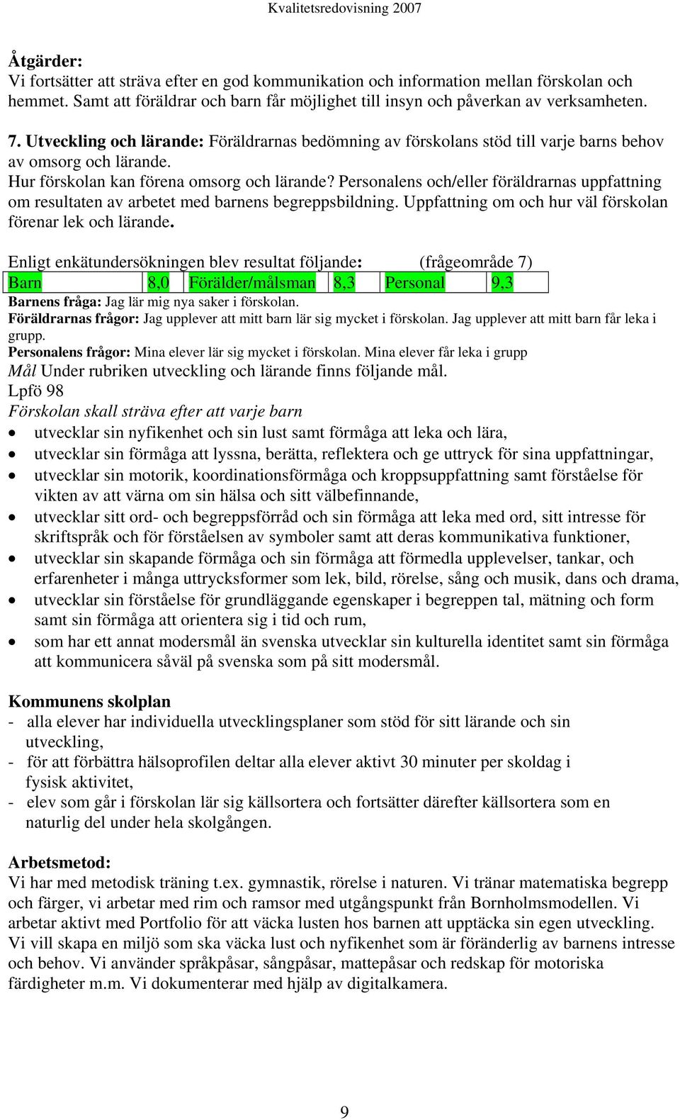 Personalens och/eller föräldrarnas uppfattning om resultaten av arbetet med barnens begreppsbildning. Uppfattning om och hur väl förskolan förenar lek och lärande.