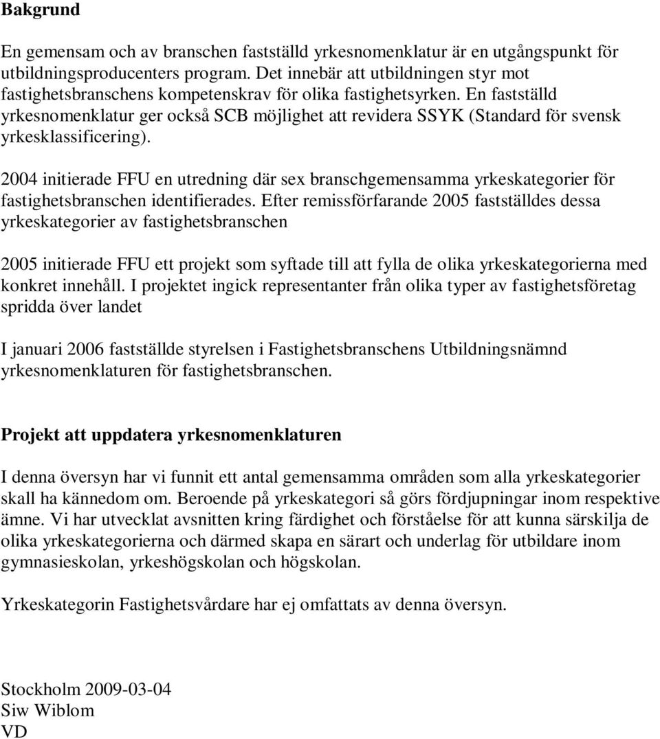 En fastställd yrkesnomenklatur ger också SCB möjlighet att revidera SSYK (Standard för svensk yrkesklassificering).