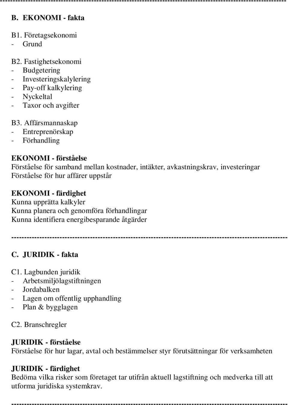 färdighet Kunna upprätta kalkyler Kunna planera och genomföra förhandlingar Kunna identifiera energibesparande åtgärder C. JURIDIK - fakta C1.