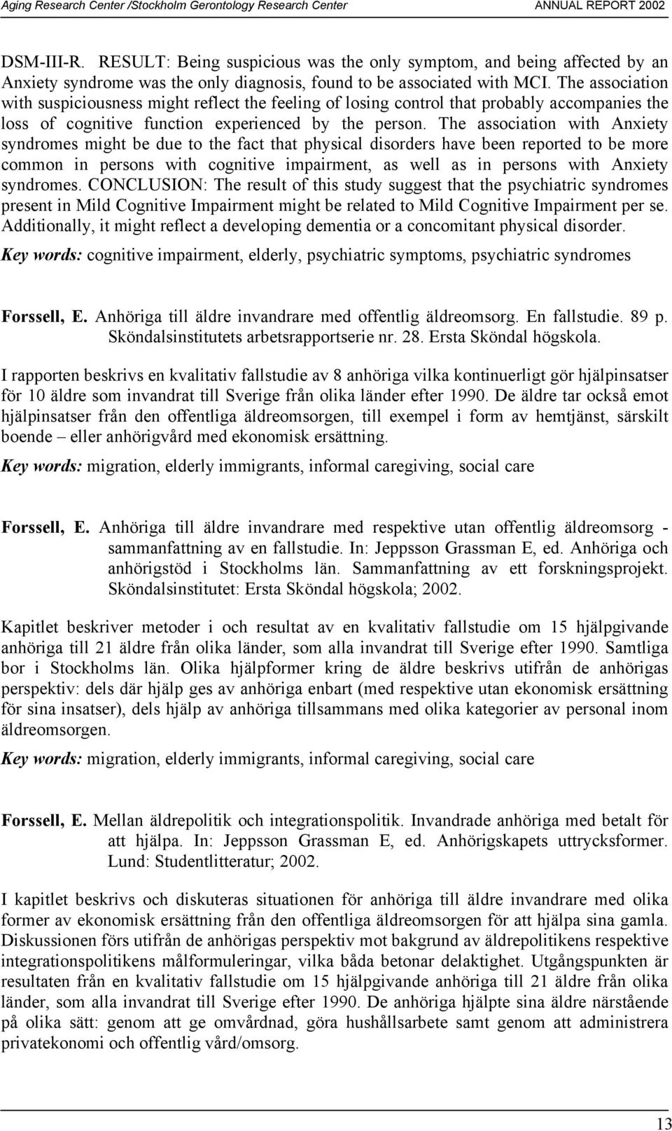 The association with Anxiety syndromes might be due to the fact that physical disorders have been reported to be more common in persons with cognitive impairment, as well as in persons with Anxiety