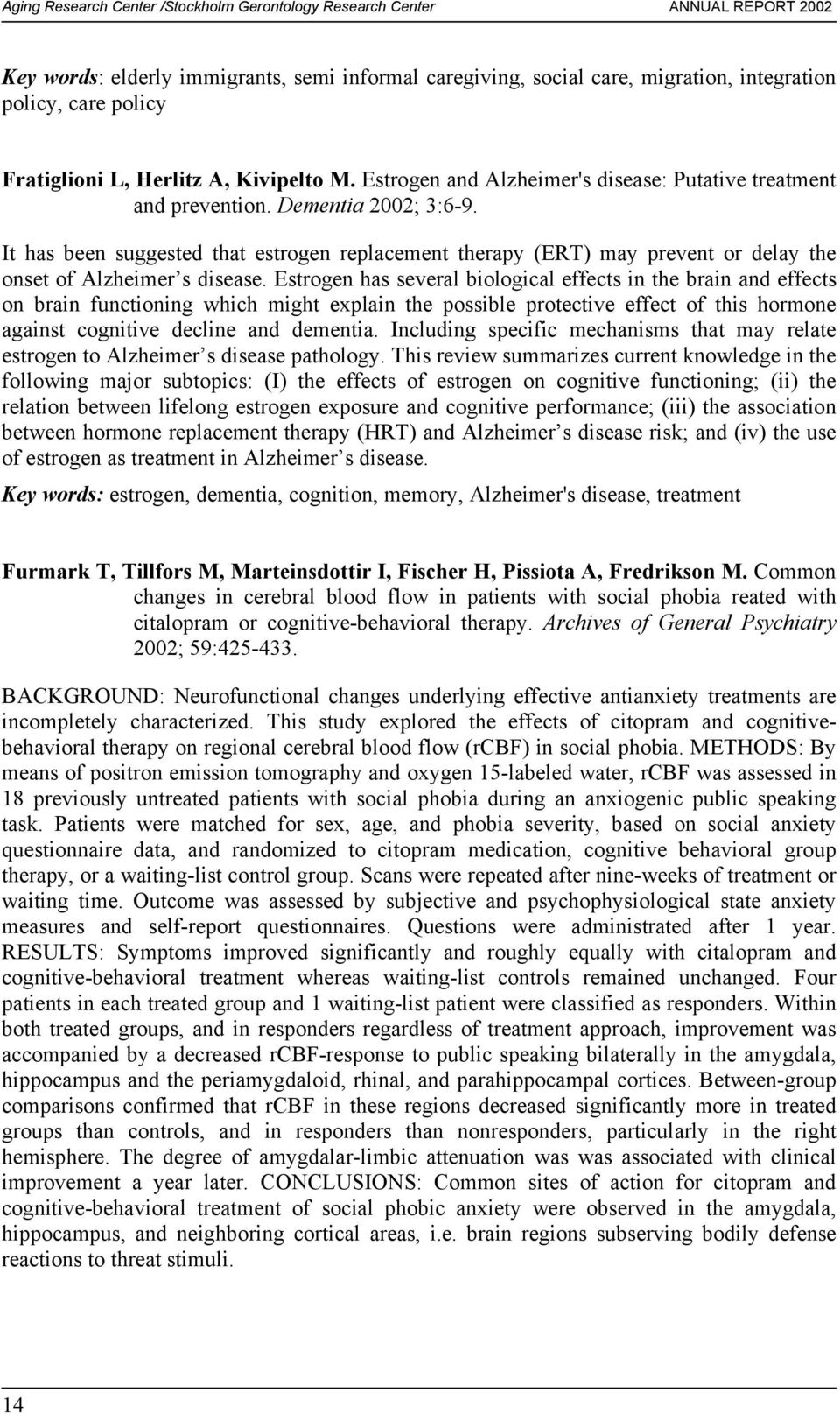 It has been suggested that estrogen replacement therapy (ERT) may prevent or delay the onset of Alzheimer s disease.