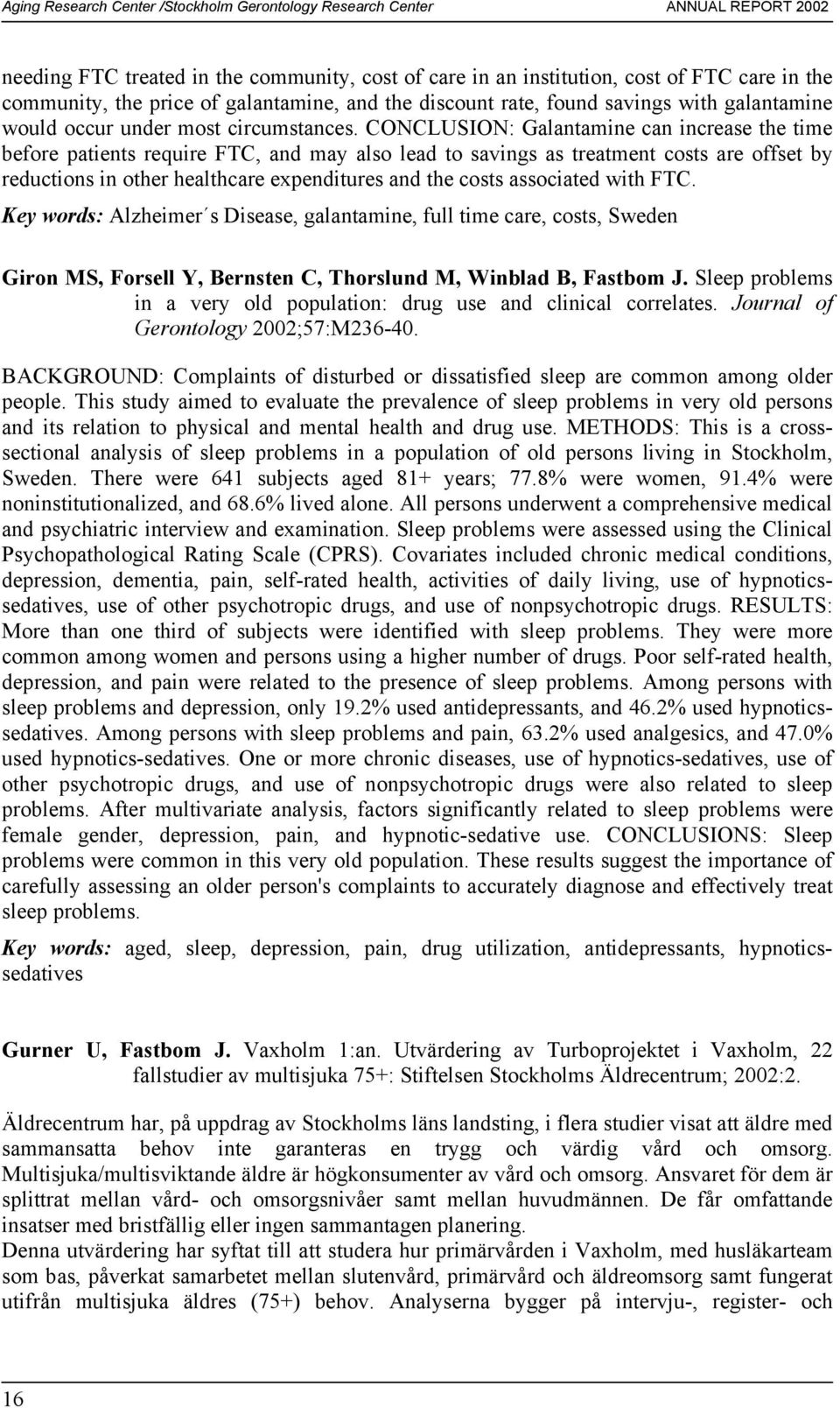 CONCLUSION: Galantamine can increase the time before patients require FTC, and may also lead to savings as treatment costs are offset by reductions in other healthcare expenditures and the costs