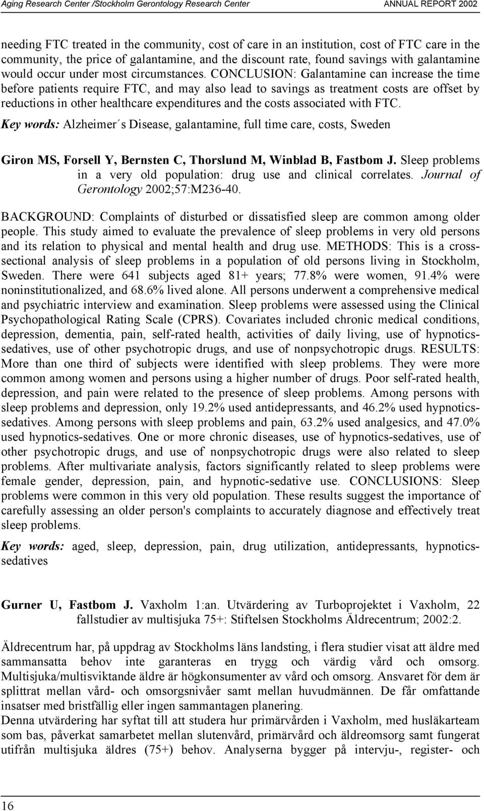 CONCLUSION: Galantamine can increase the time before patients require FTC, and may also lead to savings as treatment costs are offset by reductions in other healthcare expenditures and the costs