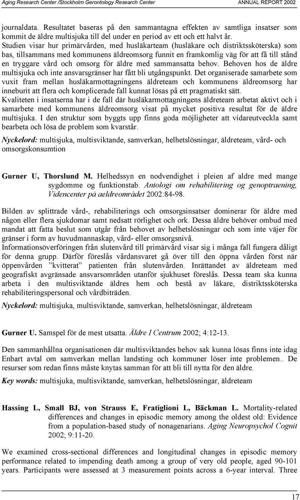 omsorg för äldre med sammansatta behov. Behoven hos de äldre multisjuka och inte ansvarsgränser har fått bli utgångspunkt.