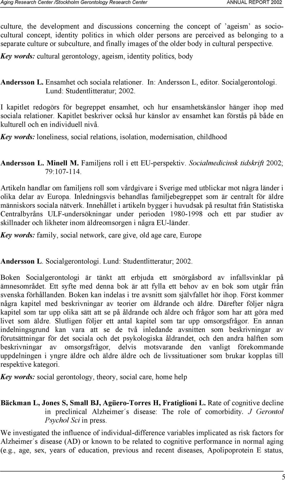 In: Andersson L, editor. Socialgerontologi. Lund: Studentlitteratur; 2002. I kapitlet redogörs för begreppet ensamhet, och hur ensamhetskänslor hänger ihop med sociala relationer.