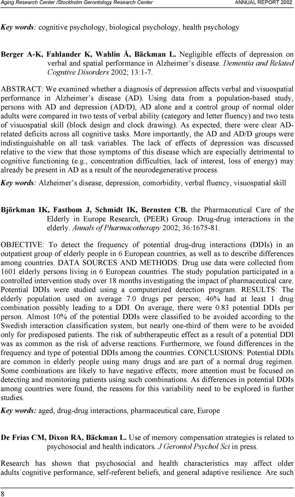 ABSTRACT: We examined whether a diagnosis of depression affects verbal and visuospatial performance in Alzheimer s disease (AD).