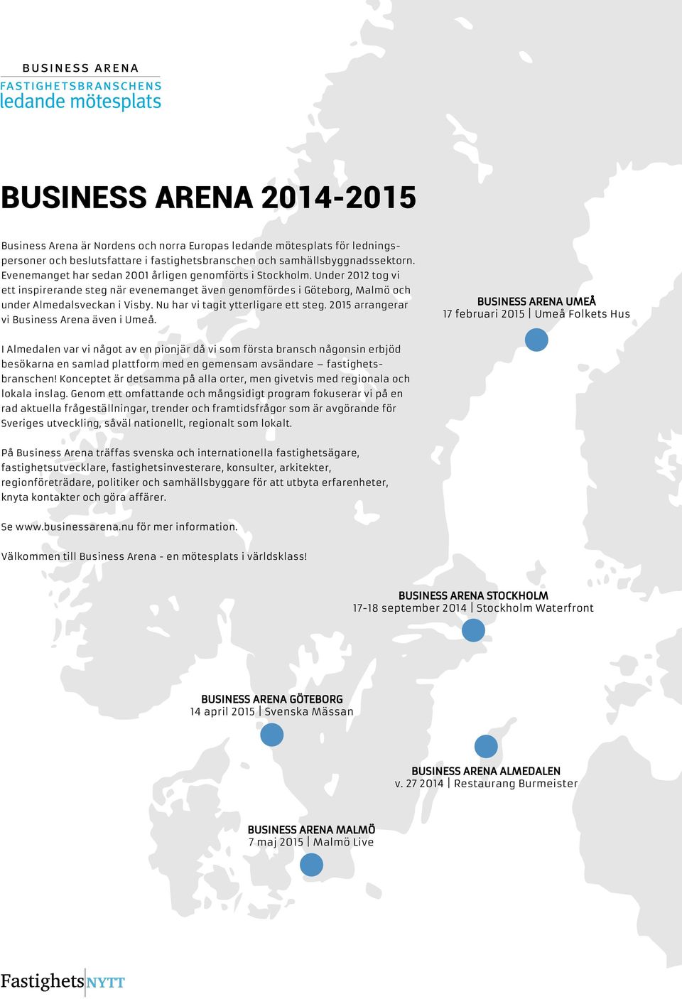 Nu har vi tagit ytterligare ett steg. 2015 arrangerar vi Business Arena även i Umeå.