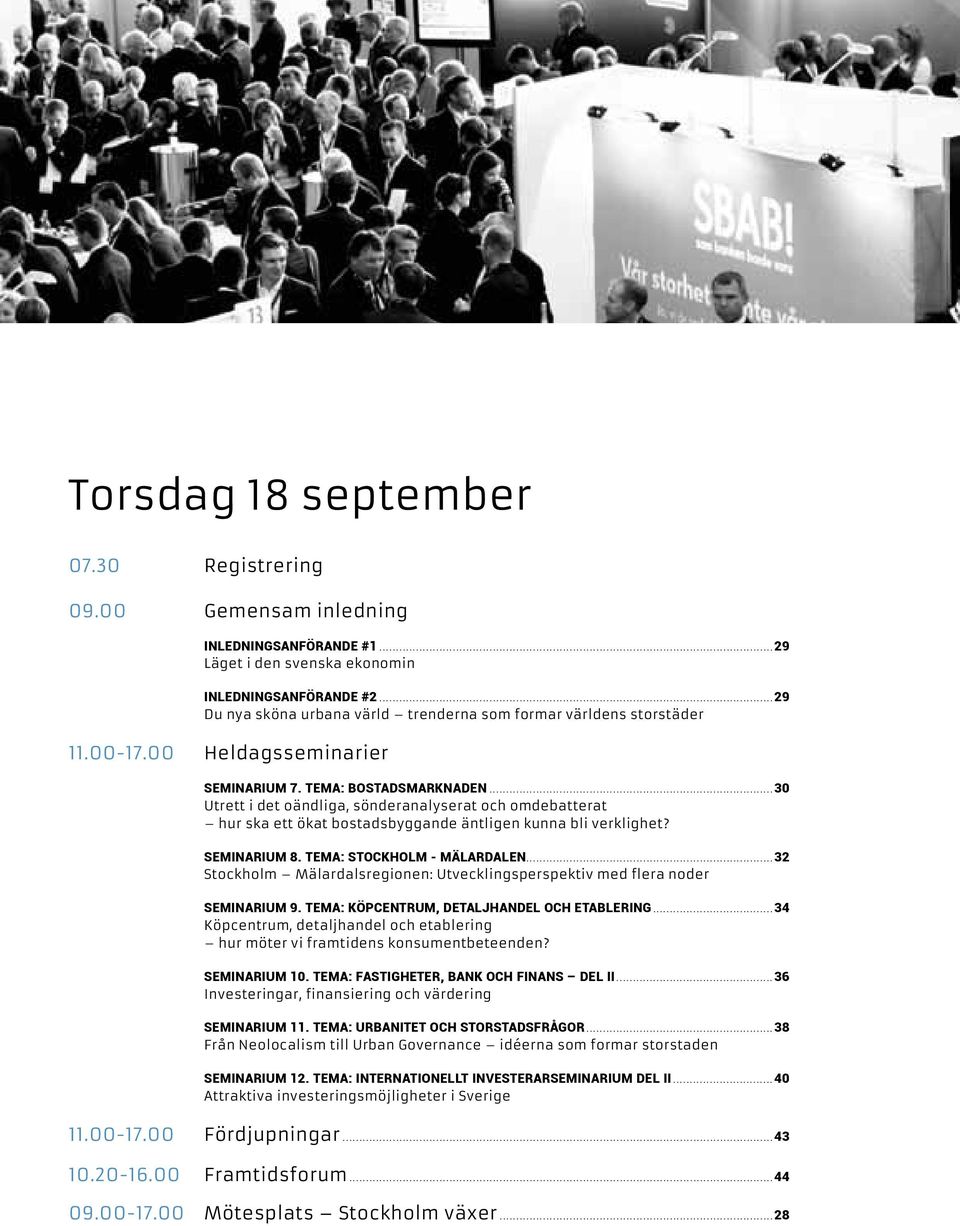 ..30 utrett i det oändliga, sönderanalyserat och omdebatterat hur ska ett ökat bostadsbyggande äntligen kunna bli verklighet? seminarium 8. Tema: Stockholm - Mälardalen.