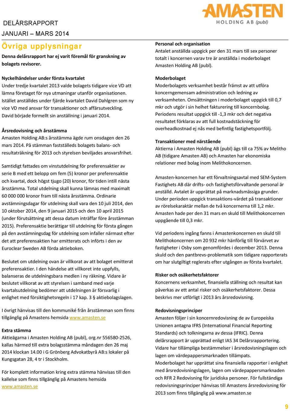 Istället anställdes under fjärde kvartalet David Dahlgren som ny vice VD med ansvar för transaktioner och affärsutveckling. David började formellt sin anställning i januari 2014.