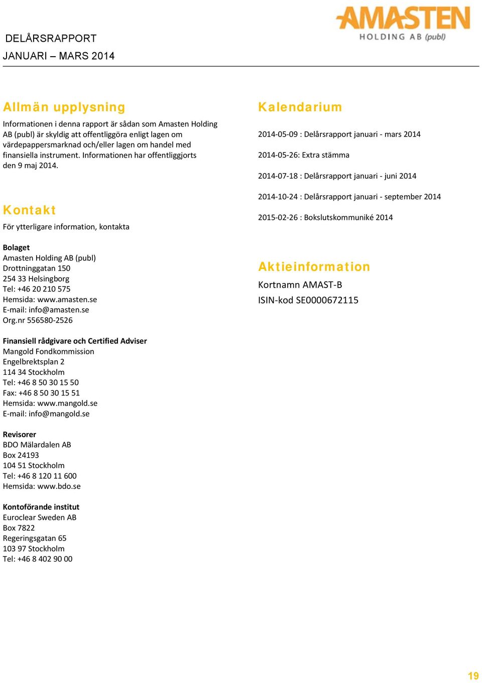 Kontakt För ytterligare information, kontakta Bolaget Amasten Holding AB (publ) Drottninggatan 150 254 33 Helsingborg Tel: +46 20 210 575 Hemsida: www.amasten.se E mail: info@amasten.se Org.