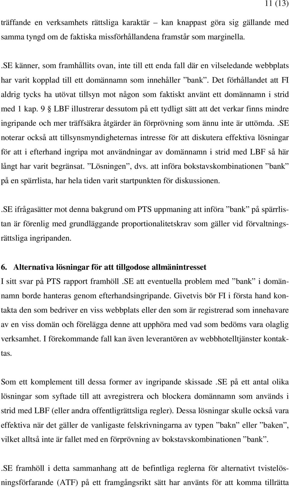 Det förhållandet att FI aldrig tycks ha utövat tillsyn mot någon som faktiskt använt ett domännamn i strid med 1 kap.