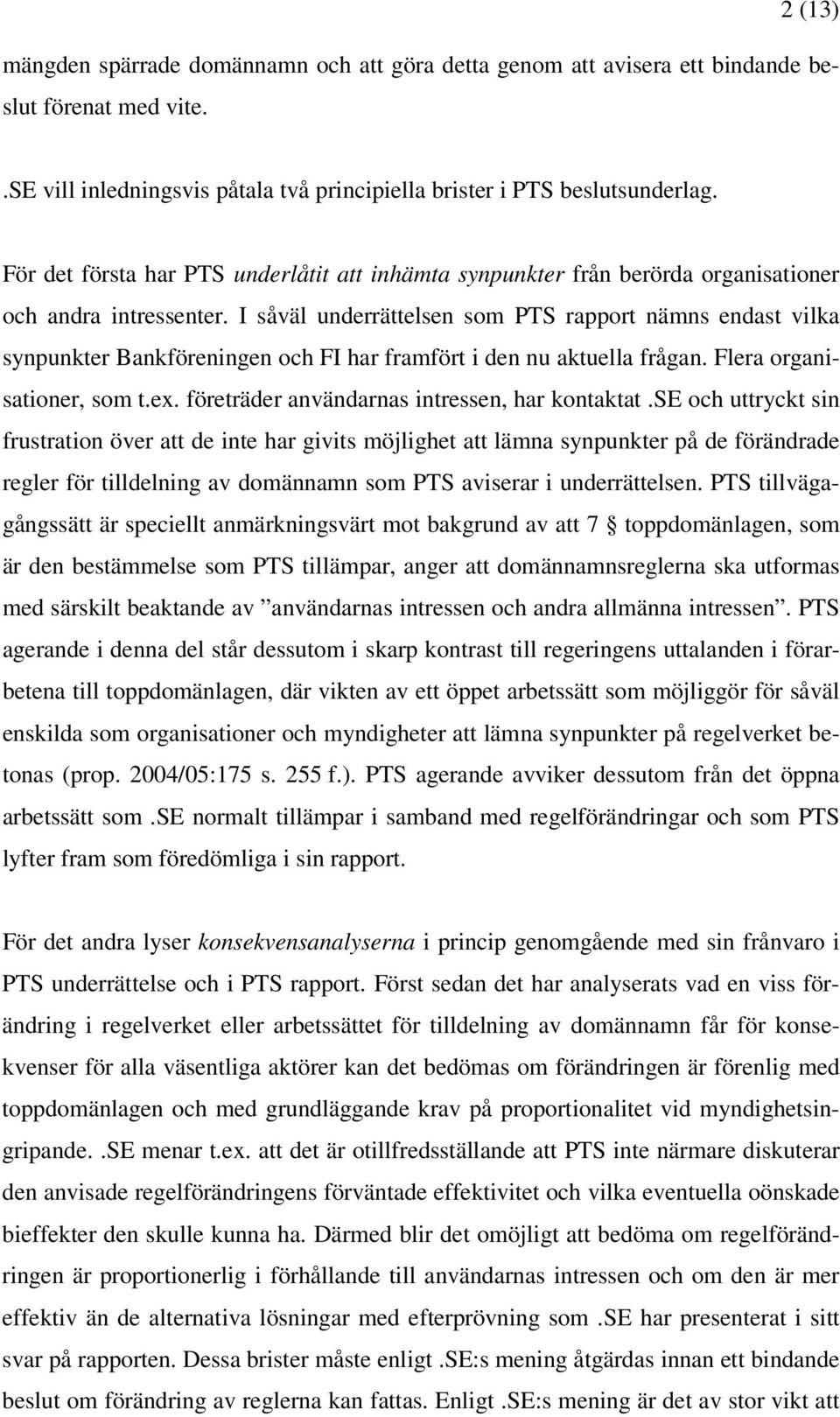 I såväl underrättelsen som PTS rapport nämns endast vilka synpunkter Bankföreningen och FI har framfört i den nu aktuella frågan. Flera organisationer, som t.ex.