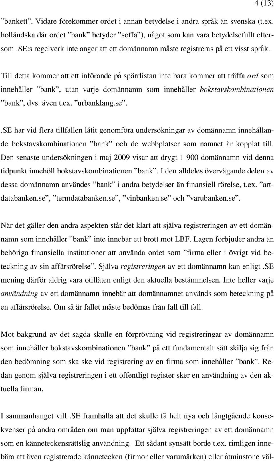 Till detta kommer att ett införande på spärrlistan inte bara kommer att träffa ord som innehåller bank, utan varje domännamn som innehåller bokstavskombinationen bank, dvs. även t.ex. urbanklang.se.