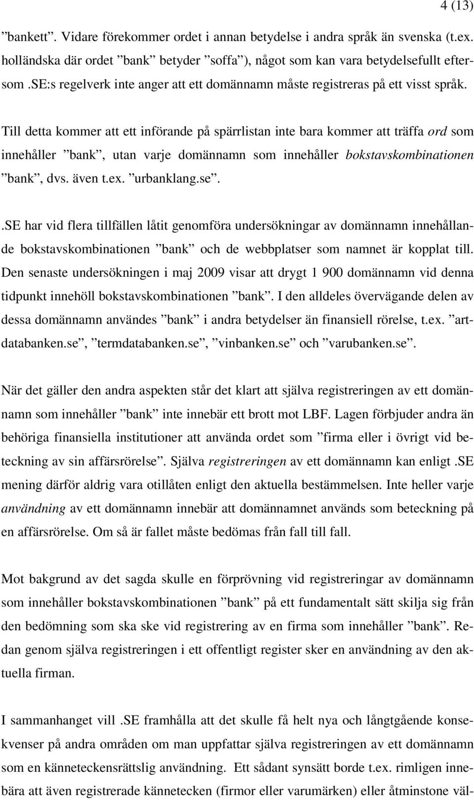 Till detta kommer att ett införande på spärrlistan inte bara kommer att träffa ord som innehåller bank, utan varje domännamn som innehåller bokstavskombinationen bank, dvs. även t.ex. urbanklang.se.