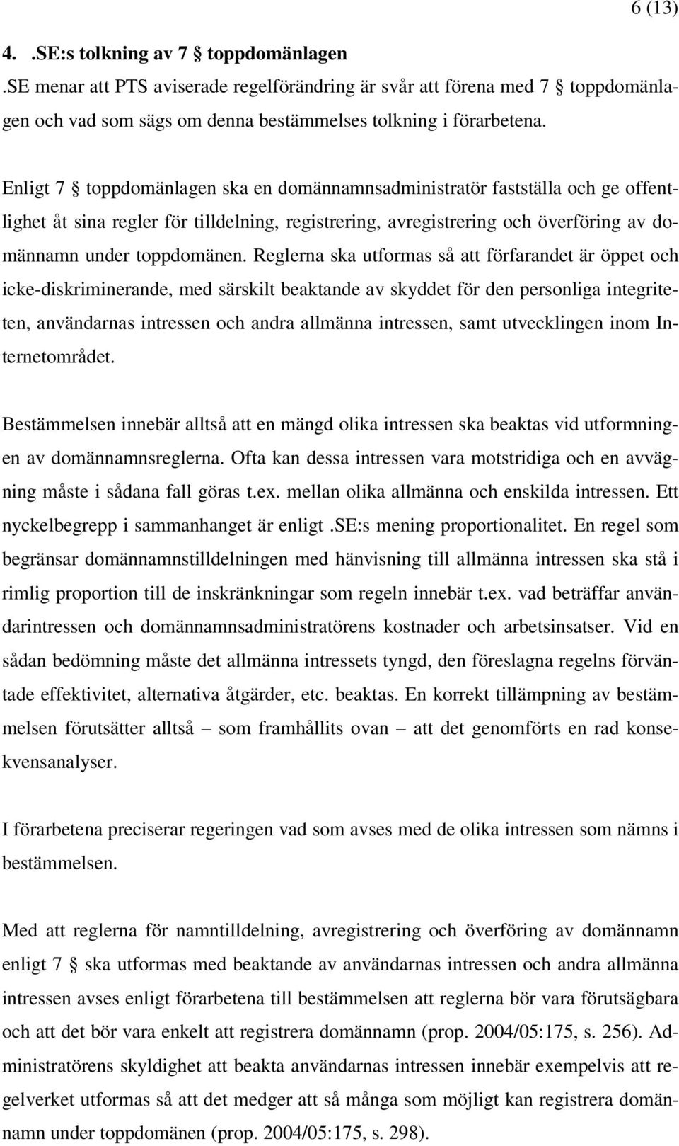 Reglerna ska utformas så att förfarandet är öppet och icke-diskriminerande, med särskilt beaktande av skyddet för den personliga integriteten, användarnas intressen och andra allmänna intressen, samt