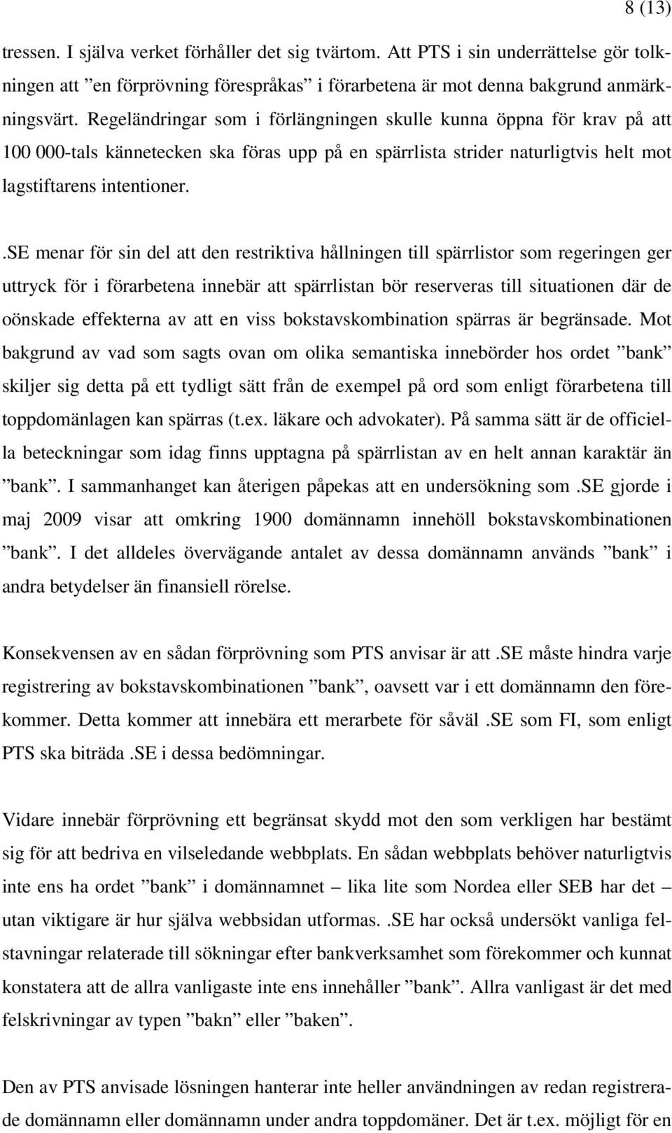 .se menar för sin del att den restriktiva hållningen till spärrlistor som regeringen ger uttryck för i förarbetena innebär att spärrlistan bör reserveras till situationen där de oönskade effekterna